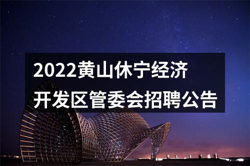 2022黄山休宁经济开发区管委会招聘公告 图片
