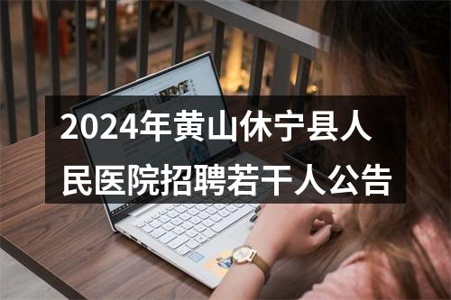 2024年黄山休宁县人民医院招聘若干人公告 图片