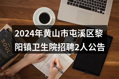 2024年黄山市屯溪区黎阳镇卫生院招聘2人公告 图片